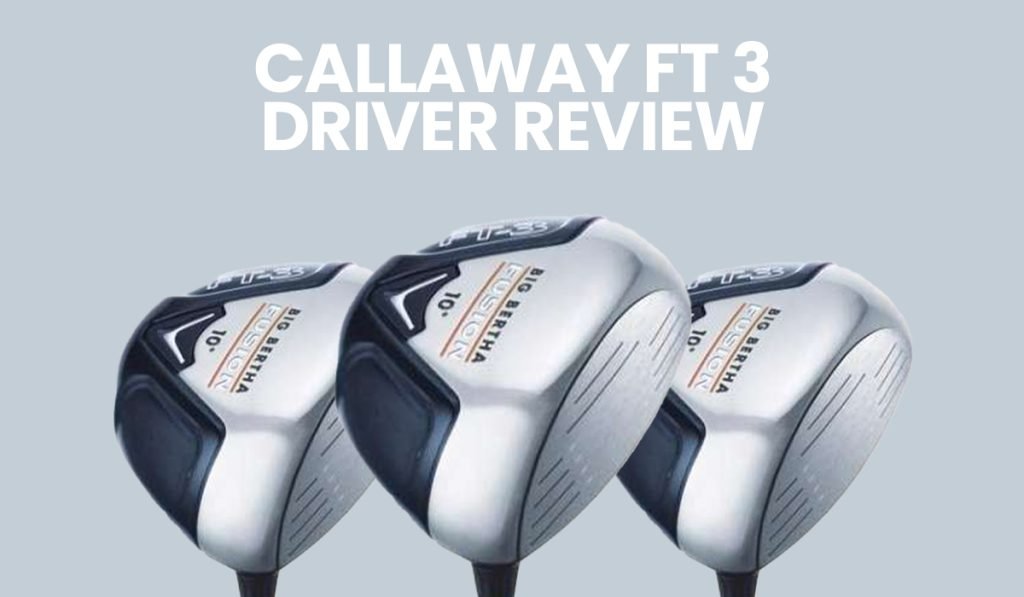 Callaway Big Bertha Fusion FT-3 Driver Review