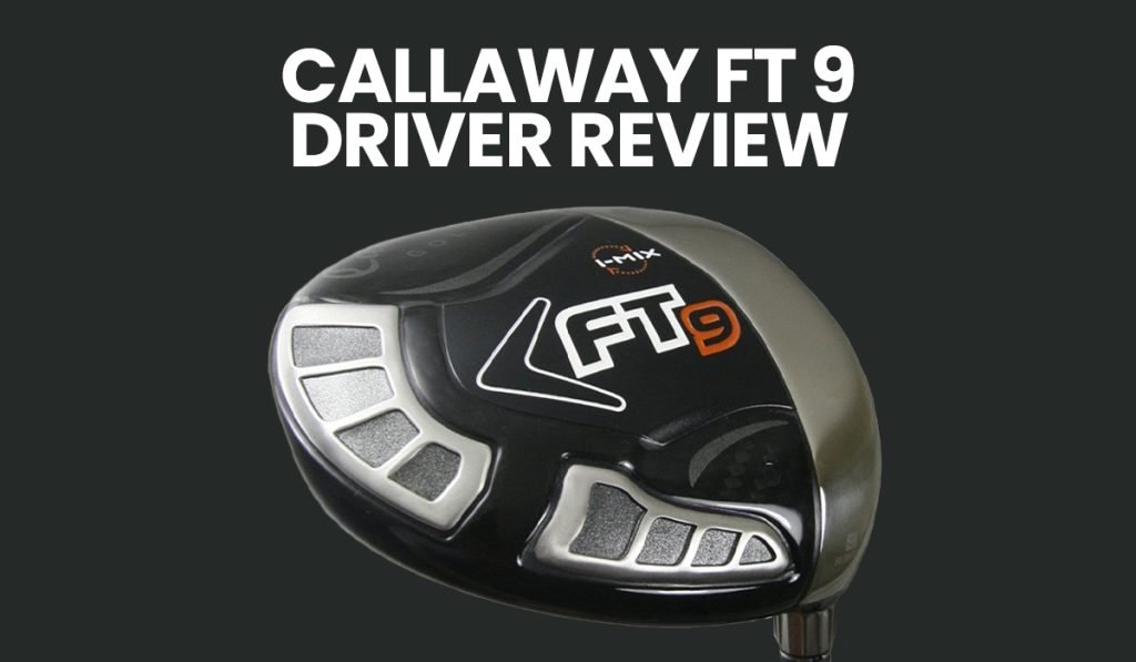Callaway FT-9 Driver Review
